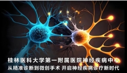 桂林医科大学一附院神经疾病中心：从精准诊断到微创手术，开启神经疾病诊疗新时代